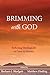 Brimming with God: Reflecti...