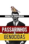 Passarinhos e Genocidas by Renato Carreira