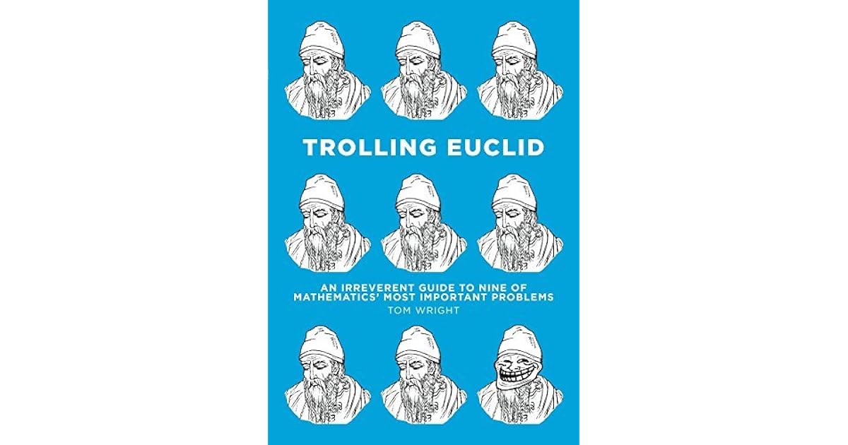 Trolling Euclid An Irreverent Guide To Nine Of Mathematics Most Important Problems By Tom Wright