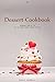 Dessert Cookbook: Sensational Treats for You. Top 200 Baking Dessert Recipes for Family (Cupcake recipes, Dessert recipes, Cake recipes, Pies recipes, Baking, Cake cookbooks)