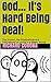 God… It’s Hard Being Deaf!: The Humor, the Frustrations and Tribulations of Living in a Silent World!