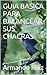 GUIA BASICA PARA BALANCEAR SUS CHACRAS (Spanish Edition)