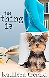 The Thing Is by Kathleen Gerard