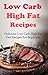Low Carb High Fat Recipes: Delicious Low Carb High Fat Diet Recipes For Beginners (LCHF Diet)