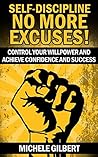Self-Discipline No More Excuses!: Control Your Willpower And Achieve Confidence And Sucess (Goals,Habits,Willpower,Confidence,Achieve Sucess)