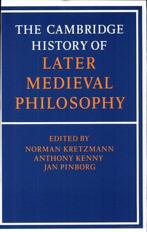 The Cambridge History of Later Medieval Philosophy: From the Rediscovery of Aristotle to the Disintegration of Scholasticism, 1100-1600