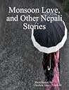 Monsoon Love and Other Nepali Stories by Andrew James Pritchard Monsoon Love and Other Nepali Stories by Andrew James Pritchard