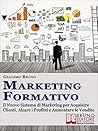 MARKETING FORMATIVO. Il Primo Sistema di Funnel Marketing Educativo per Acquisire Clienti da Facebook, Formarli al Valore del Tuoi Servizi e ... (Autore Bestseller Vol. 3) (Italian Edition)