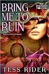 Bring Me to Ruin by Tess Rider