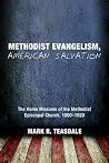 Methodist Evangelism, American Salvation: The Home Missions of the Methodist Episcopal Church, 1860–1920 Methodist Evangelism, American Salvation: The Home Missions of the Methodist Episcopal Church, 1860–1920