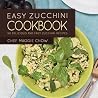 Easy Zucchini Cookbook: 50 Delicious and Easy Zucchini Recipes (Zucchini Cookbook, Zucchini Recipes Book 1) Easy Zucchini Cookbook: 50 Delicious and Easy Zucchini Recipes (Zucchini Cookbook, Zucchini Recipes Book 1)