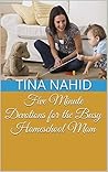Five Minute Devotions for the Homeschool Mom by Tina Nahid
