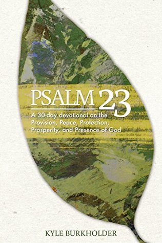 Psalm 23: A 30-day Devotional on the Provision, Peace, Protection, Prosperity, and Presence of God (Kindle Edition)