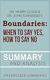 Summary and Analysis of Boundaries: When To Say Yes, How to Say No by Dr. Henry Cloud and Dr. John Townsend Summary and Analysis of Boundaries: When To Say Yes, How to Say No by Dr. Henry Cloud and Dr. John Townsend