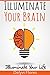 Illuminate Your Brain: Illuminate Your Life