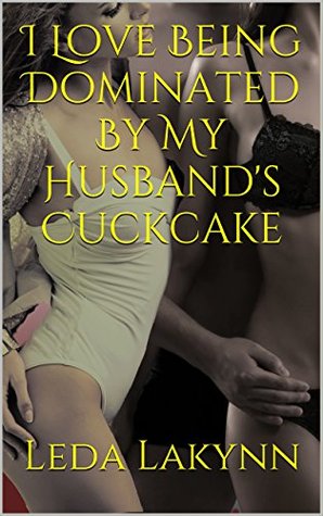 I Love Being Dominated By My Husband's Cuckcake (The Cuckquean Diaries Book 2)