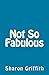 Not So Fabulous by Sharon Griffith