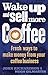Wake Up and Sell More Coffe...