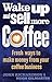 Wake Up and Sell More Coffee: Fresh Ways to Make Money from Your Coffee Business (How to)