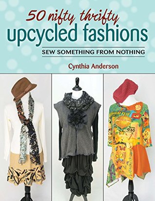 50 Nifty Thrifty Upcycled Fashions: Sew Something from Nothing (Kindle Edition)