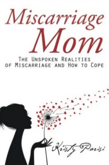 Miscarriage Mom: The Unspoken Realities of Miscarriage and How to Cope (Kindle Edition)