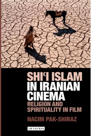 Shi'i Islam in Iranian Cinema: Religion and Spirituality in Film (International Library of Cultural Studies)