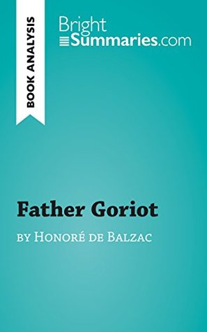 Father Goriot by Honoré de Balzac (Book Analysis): Detailed Summary, Analysis and Reading Guide (BrightSummaries.com)
