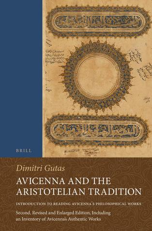 Avicenna and the Aristotelian Tradition: Introduction to Reading Avicenna's Philosophical Works. Second, Revised and Enlarged Edition, Including an ... Theology and Science. Texts and Studies, 89)