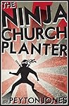 The Ninja Church Planter: Rediscovering 1st Century Serial Church Planting in the 21st Century The Ninja Church Planter: Rediscovering 1st Century Serial Church Planting in the 21st Century