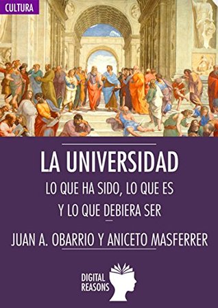 La Universidad: Lo que ha sido, lo que es y lo que debiera ser (Spanish Edition)