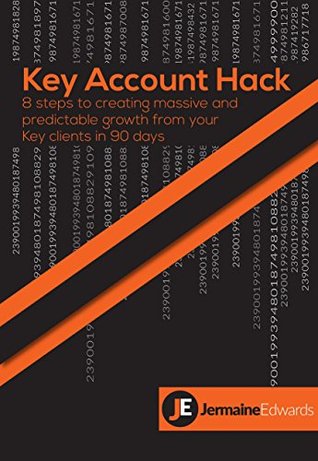 Key Account Hack: 8 steps to creating massive and predictable growth from your Key Clients in 90 days (Kindle Edition)