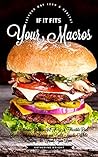 If It Fits Your Macros: The Ultimate Guide to IIFYM Flexible Diet: Burn Fat, Gain Energy and Build Muscle, While Eating the Foods You Love (Eat Your Way Lean & Healthy)