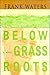 Below Grass Roots: A Novel ...