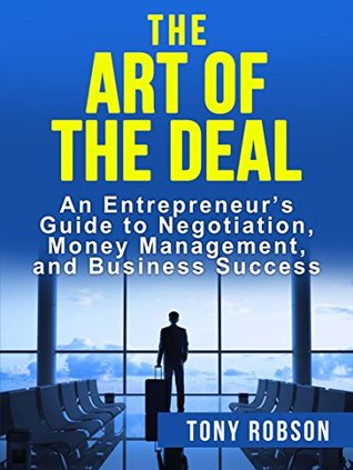 The Art of the Deal: An Entrepreneur's Guide to Negotiation, Money Management, and Business Success (Inspired By Donald Trump) (The Art of the Deal, Donald Trump, Donald J Trump)