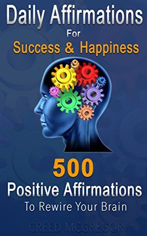 Daily Affirmations for Success and Happiness: 500 Positive Affirmations to Rewire Your Brain (Kindle Edition)