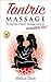Tantric Massage: The Number 1 Tantric Massage Guide for Incredible Sex! (Tantric Massage for Beginners, Tantric Sex, Tantric Sex for Couples)