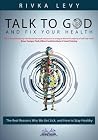 Talk to God and Fix Your Health: The Real Reasons Why We Get Sick, and How to Stay Healthy Talk to God and Fix Your Health: The Real Reasons Why We Get Sick, and How to Stay Healthy