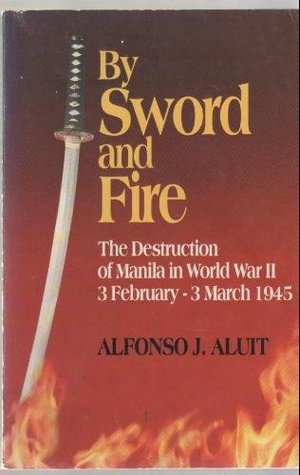 By Sword and Fire: The Destruction of Manila in World War II, 3 February - 3 March 1945 (Hardcover)