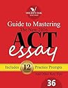 Mighty Oak Guide to Mastering the 2016 ACT Essay: For the new (2016-) 36-point ACT essay Mighty Oak Guide to Mastering the 2016 ACT Essay: For the new (2016-) 36-point ACT essay