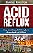 Acid Reflux: Diet, Cookbook, Solution, Cure, Remedies & GERD Diet (Acid Reflux Diet, Acid Reflux Cookbook, Acid Reflux Solution, Acid Reflux Cure, Acid Reflux Acid Reflux Diet GERD, GERD, Treat)