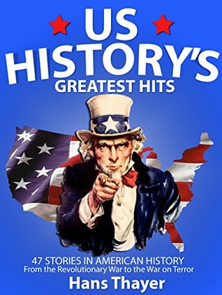 US History for Adults: Greatest Hits: 47 Essential Stories in American History - A Brief Summary of US History for Beginners, Adults, or Teens (US History Primer - US History books)