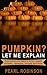 PUMPKIN? Let Me Explain: Everything you need to know, health benefits, remedies, recipes and more