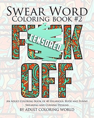 Swear Word Coloring Book #2 (Printable Version): An Adult Coloring Book of 40 Hilarious, Rude and Funny Swearing and Cursing Designs (Coloring Book Funny Gift Ideas)