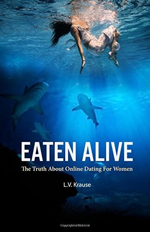 Eaten Alive: The Truth About Online Dating for Women