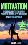 Motivation: Boost Your Motivation with Powerful Mindfulness Techniques and Be Unstoppable (Success, NLP, Hypnosis, Law of Attraction Book 1) Motivation: Boost Your Motivation with Powerful Mindfulness Techniques and Be Unstoppable (Success, NLP, Hypnosis, Law of Attraction Book 1)