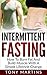 Intermittent Fasting:: How To Burn Fat And Build Muscle With A Simple Lifestyle Change (Ultimate Guide To Weight Loss Book 4)