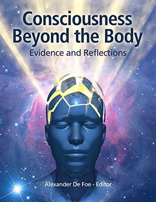 Consciousness Beyond the Body: Evidence and Reflections (Kindle Edition)