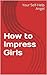 How to Impress Girls
