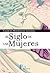 El siglo de las mujeres (Spanish Edition)
