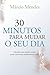 30 minutos para mudar o seu...